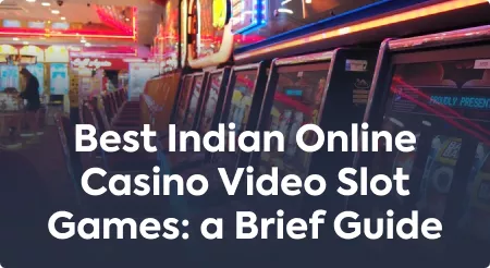 Best Indian Online Casino Video Slot Games: a Brief Guide