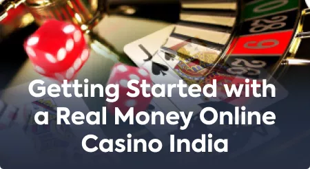 Getting Started with a Real Money Online Casino India.