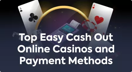 Top Easy Cash Out Online Casinos and Payment Methods